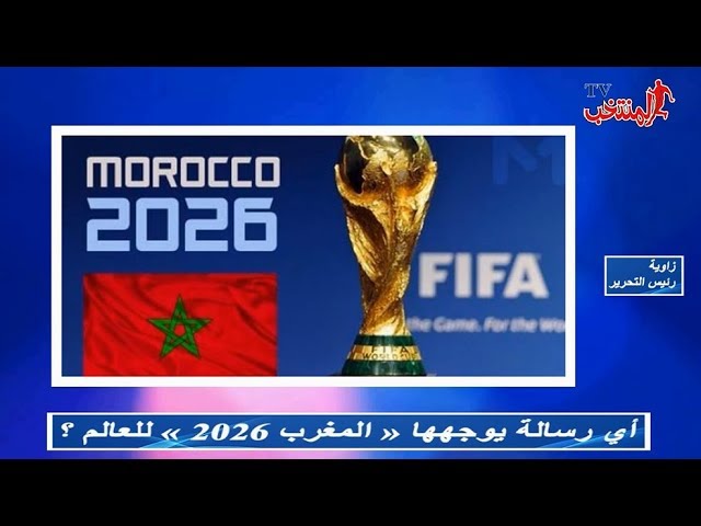 أي رسالة يوجهها « المغرب 2026 » للعالم ؟