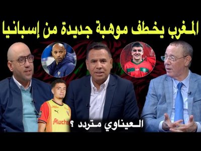 مباشر.. موضوع نائل العيناوي يخلق الجدل.. حرب المغرب وإسبانيا في اقتناص المواهب تتواصل