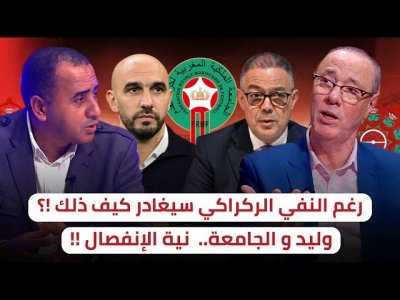 وليد الركراكي و كأس العالم في أمريكا / الجامعة تنفي الانفصال و لا تؤكد البقاء