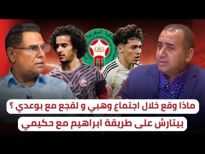 بوعدي فاجأ لقجع و وهبي خلال الإجتماع / بيتارش أعاد الإسبان إلى نقطة الصفر