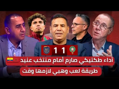 مباشر / تحليل مباراة المغرب و الإكوادور 1-1 / العيناوي أنقذ وهبي في أول اختبار